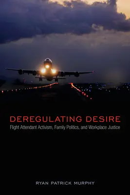 Deregulácia túžby: Aktyvizmus letušiek, rodinná politika a spravodlivosť na pracovisku - Deregulating Desire: Flight Attendant Activism, Family Politics, and Workplace Justice