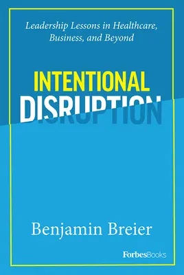 Zámerné narušenie: Vydanie: 1. aktualizované vydanie: Neustále zmeny: nové vydanie: nové vydanie: nové vydanie: nové vydanie: nové vydanie: nové vydanie - Intentional Disruption: Leadership Lessons in Healthcare, Business, and Beyond