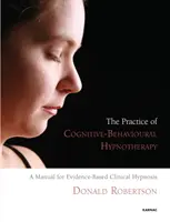 Prax kognitívno-behaviorálnej hypnoterapie - Príručka pre klinickú hypnózu založenú na dôkazoch - Practice of Cognitive-Behavioural Hypnotherapy - A Manual for Evidence-Based Clinical Hypnosis
