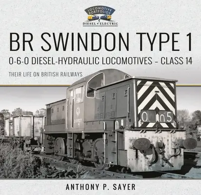 Br Swindon Typ 1 0-6-0 Diesel-Hydraulické lokomotívy - Trieda 14: Ich život na britských železniciach - Br Swindon Type 1 0-6-0 Diesel-Hydraulic Locomotives - Class 14: Their Life on British Railways