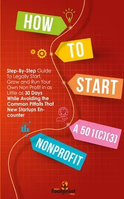 Ako založiť neziskovú organizáciu 501(C)(3): Ako legálne založiť, rozvíjať a riadiť vlastnú neziskovú organizáciu už za 30 dní - How to Start a 501(C)(3) Nonprofit: Step-By-Step Guide To Legally Start, Grow and Run Your Own Non Profit in as Little as 30 Days