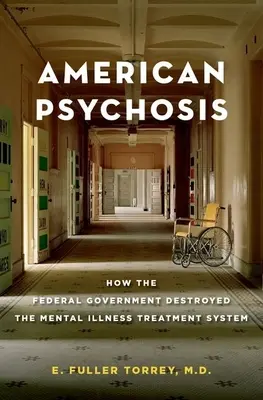Americká psychóza: Ako federálna vláda zničila systém liečby duševných chorôb - American Psychosis: How the Federal Government Destroyed the Mental Illness Treatment System