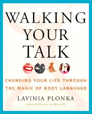 Kráčanie v reči: Zmeniť svoj život prostredníctvom kúzla reči tela - Walking Your Talk: Changing Your Life Through the Magic of Body Language