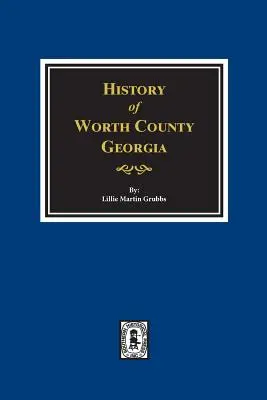Worth County, Georgia. Dejiny. - Worth County, Georgia. History Of.
