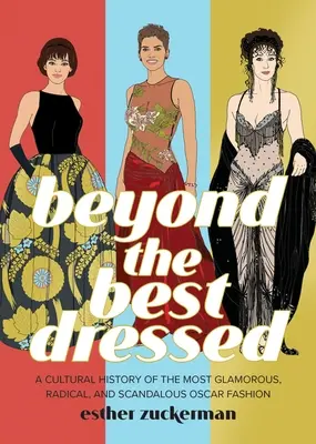 Za hranicami najlepšieho oblečenia: A Cultural History of the Most Glamorous, Radical, and Scandalous Oscar Fashion (Kultúrne dejiny najoslnivejšej, najradikálnejšej a najškandalóznejšej oscarovej módy) - Beyond the Best Dressed: A Cultural History of the Most Glamorous, Radical, and Scandalous Oscar Fashion