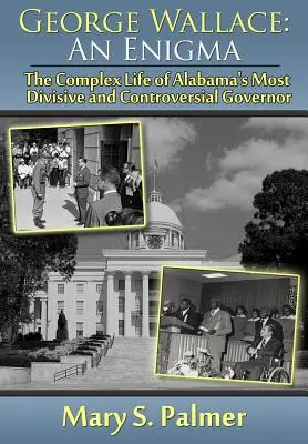 George Wallace: Enigma: Zložitý život najrozporuplnejšieho a najkontroverznejšieho guvernéra Alabamy - George Wallace: An Enigma: The Complex Life of Alabama's Most Divisive and Controversial Governor