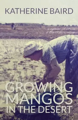 Pestovanie manga v púšti: spomienky na život v mauritánskej dedine - Growing Mangos in the Desert: a memoir of life in a Mauritanian village