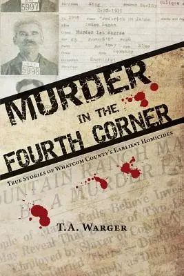 Vražda vo štvrtom rohu: Skutočné príbehy prvých vrážd v okrese Whatcom - Murder in the Fourth Corner: True Stories of Whatcom County's Earliest Homicides