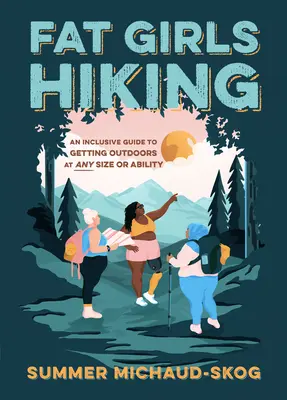 Turistika pre tučné dievčatá: Inkluzívny sprievodca pre pohyb v prírode pri akejkoľvek veľkosti alebo schopnosti - Fat Girls Hiking: An Inclusive Guide to Getting Outdoors at Any Size or Ability