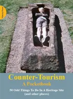 Counter-Tourism: A Pocketbook - 50 Odd Things to Do in a Heritage Site (Vrecková príručka - 50 zvláštnych vecí, ktoré sa dajú robiť v pamiatkovej rezervácii) - Counter-Tourism: A Pocketbook - 50 Odd Things to Do in a Heritage Site