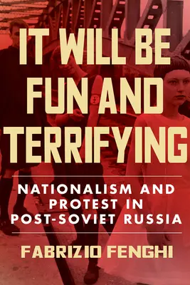 Bude to zábavné a desivé: Národovectvo a protest v postsovietskom Rusku, 1. zväzok - It Will Be Fun and Terrifying: Nationalism and Protest in Post-Soviet Russiavolume 1