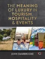 Meaning of Luxury in Tourism, Hospitality and Events (Swarbrooke John (Associate Dean-International Plymouth Global Plymouth University UK))
