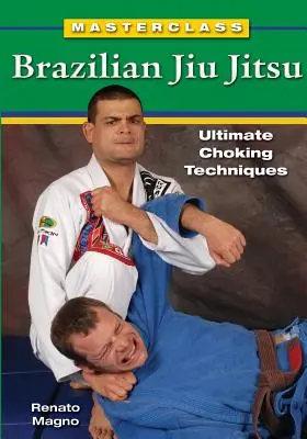 Masterclass Brazilian Jiu Jitsu: Vydanie učebnice JUI JUI: Ultimate Choking Techniques: Ultimate Choking Techniques - Masterclass Brazilian Jiu Jitsu: Ultimate Choking Techniques