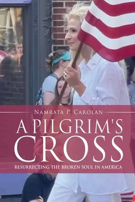 Pútnický kríž: Vzkriesenie zlomenej duše v Amerike - A Pilgrim's Cross: Resurrecting the Broken Soul in America