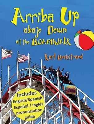 Arriba Up, Abajo Down at the Boardwalk (Nahor a nadol na promenáde): Obrázková kniha o protikladoch v angličtine a španielčine - Arriba Up, Abajo Down at the Boardwalk: A Picture Book of Opposites in English & Spanish