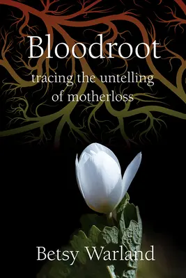 Bloodroot: Knižka: Odhalenie príbehu o matke - Bloodroot: Tracing the Untelling of Motherloss