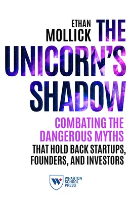 Tieň jednorožca: Boj proti nebezpečným mýtom, ktoré brzdia začínajúce podniky, zakladateľov a investorov - The Unicorn's Shadow: Combating the Dangerous Myths That Hold Back Startups, Founders, and Investors
