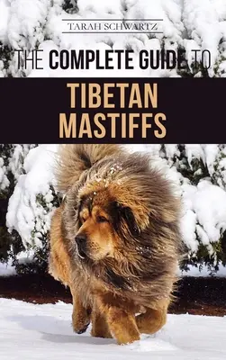 Kompletný sprievodca tibetským mastifom: Tibetský mastif: sprievodca tibetským mastifom: hľadanie, výchova, výcvik, kŕmenie a úspešné vlastníctvo - The Complete Guide to the Tibetan Mastiff: Finding, Raising, Training, Feeding, and Successfully Owning a Tibetan Mastiff