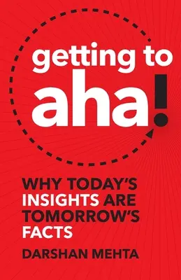 Ako sa dostať k Aha!: Prečo sú dnešné poznatky zajtrajšími faktami - Getting to Aha!: Why Today's Insights Are Tomorrow's Facts