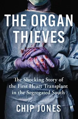 Zlodeji orgánov: Šokujúci príbeh prvej transplantácie srdca na segregovanom Juhu - The Organ Thieves: The Shocking Story of the First Heart Transplant in the Segregated South