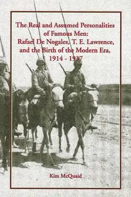 Skutočné a domnelé osobnosti slávnych mužov: Lawrence a zrod modernej éry, 1914 - 1937 - The Real and Assumed Personalities of Famous Men: Rafael de Nogales, T. E. Lawrence, and the Birth of the Modern Era, 1914-1937