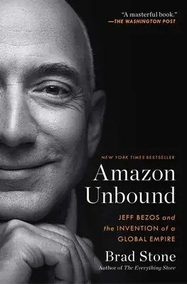 Amazon Unbound (Amazon bez záväzkov): Jeff Bezos a vynález globálneho impéria - Amazon Unbound: Jeff Bezos and the Invention of a Global Empire
