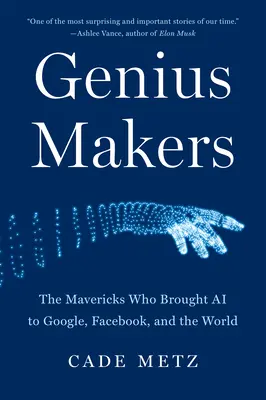 Geniálni tvorcovia: Mavericks Who Brought AI to Google, Facebook, and the World - Genius Makers: The Mavericks Who Brought AI to Google, Facebook, and the World