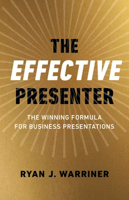 Efektívny prezentátor: Víťazný vzorec pre obchodné prezentácie - The Effective Presenter: The Winning Formula for Business Presentations