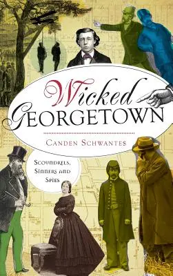 Zlý Georgetown: Darebáci, hriešnici a špióni - Wicked Georgetown: Scoundrels, Sinners and Spies