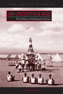 Neistý vek: politika mužskosti v Keni - An Uncertain Age: The Politics of Manhood in Kenya