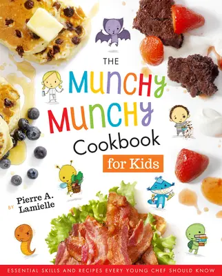 Munchy Munchy Cookbook for Kids: Essential Skills and Recipes Every Young Chef Should Know - The Munchy Munchy Cookbook for Kids: Essential Skills and Recipes Every Young Chef Should Know
