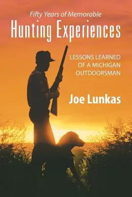 Päťdesiat rokov nezabudnuteľných poľovníckych zážitkov: Skúsenosti michiganského outdoorového muža - Fifty Years of Memorable Hunting Experiences: Lessons Learned of a Michigan Outdoorsman