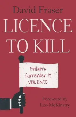 Licencia na zabíjanie: Britská kapitulácia pred násilím - Licence to Kill: Britain's Surrender To Violence
