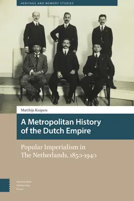 Metropolitné dejiny holandského cisárstva: Ľudový imperializmus v Holandsku, 1850-1940 - A Metropolitan History of the Dutch Empire: Popular Imperialism in the Netherlands, 1850-1940