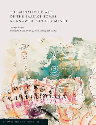 Vykopávky v Knowth Volume 7: The Megalithic Art of the Passage Tombs at Knowth, Co. Meathzväzok 7 - Excavations at Knowth Volume 7: The Megalithic Art of the Passage Tombs at Knowth, Co. Meathvolume 7