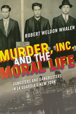 Vražda, a. s., a morálny život: Gangstri a gangsterky v La Guardiovom New Yorku - Murder, Inc., and the Moral Life: Gangsters and Gangbusters in La Guardia's New York