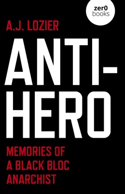 Antihrdina: Spomienky anarchistu z čierneho bloku - Anti-Hero: Memories of a Black Bloc Anarchist