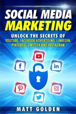 Marketing v sociálnych médiách: Odhaľte tajomstvá Youtube, reklamy na Facebooku, Linkedin, Pinterest, Twitter a Instagram - Social Media Marketing: Unlock the Secrets of Youtube, Facebook Advertising, Linkedin, Pinterest, Twitter and Instagram