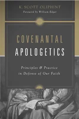 Zmluvná apologetika: Zásady a prax pri obrane našej viery - Covenantal Apologetics: Principles and Practice in Defense of Our Faith