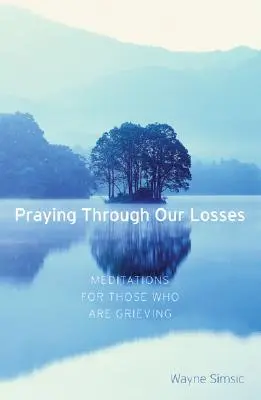 Modlitba cez naše straty: Hovoríme si o tom, ako prežívať smútok: meditácie pre tých, ktorí smútia - Praying Through Our Losses: Meditations for Those Who Are Grieving