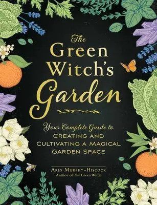 Záhrada zelenej čarodejnice: Úplný sprievodca vytvorením a kultivovaním magického priestoru v záhrade - The Green Witch's Garden: Your Complete Guide to Creating and Cultivating a Magical Garden Space