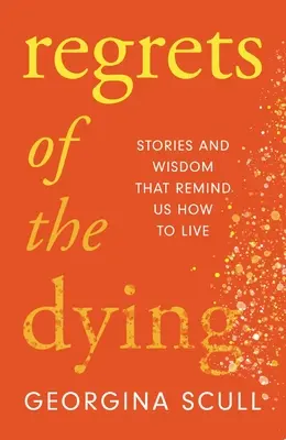 Výčitky umierajúcich: Príbehy a múdrosti, ktoré nám pripomínajú, ako žiť - Regrets of the Dying: Stories and Wisdom That Remind Us How to Live