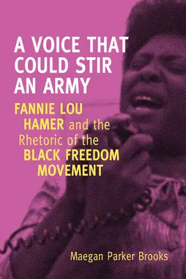 Hlas, ktorý by mohol vyburcovať armádu: Fannie Lou Hamerová a rétorika černošského hnutia za slobodu - A Voice That Could Stir an Army: Fannie Lou Hamer and the Rhetoric of the Black Freedom Movement