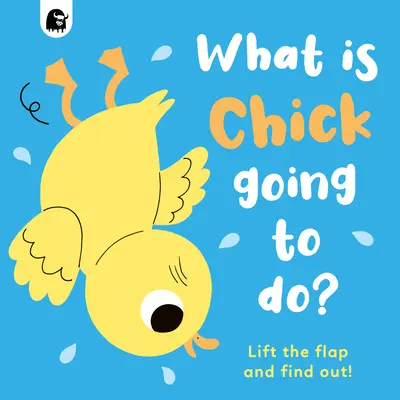 Čo bude robiť kuriatko? Zdvihni klapku a dozvieš sa to! - What Is Chick Going to Do?: Lift the Flap and Find Out!
