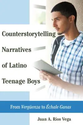 Counterstorytelling Narratives of Latino Teenage Boys (Kontrastné rozprávanie latinskoamerických dospievajúcich chlapcov): Od Vergueenzy po chale Ganas - Counterstorytelling Narratives of Latino Teenage Boys: From Vergueenza to chale Ganas