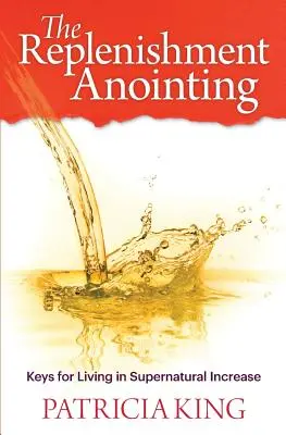 Pomazanie na doplnenie: Kľúče k životu v nadprirodzenom vzostupe - The Replenishment Anointing: Keys to Living in Supernatural Increase