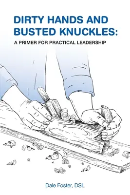 Špinavé ruky a rozbité kĺby: Základ praktického vedenia - Dirty Hands and Busted Knuckles: A Primer for Practical Leadership