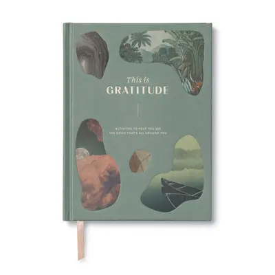 Toto je vďačnosť: Vďačnosť: Aktivity, ktoré vám pomôžu vidieť to dobré, čo je všade okolo vás - This Is Gratitude: Activities to Help You See the Good That's All Around You