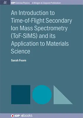 Úvod do hmotnostnej spektrometrie sekundárnych iónov s časom letu (Tof-Sims) a jej využitie v materiálovej vede - An Introduction to Time-Of-Flight Secondary Ion Mass Spectrometry (Tof-Sims) and Its Application to Materials Science