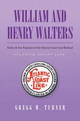 William a Henry Waltersovci: Otec a syn zakladatelia železnice Atlantic Coast Line - William and Henry Walters: Father and Son Founders of the Atlantic Coast Line Railroad